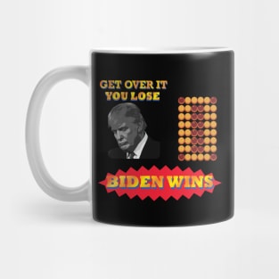 Biden Win Get Over It You Lose(funny gift for President Joe Biden's supporter and voter) Mug